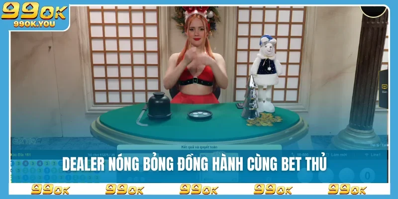 Dealer nóng bỏng đồng hành cùng bet thủ
