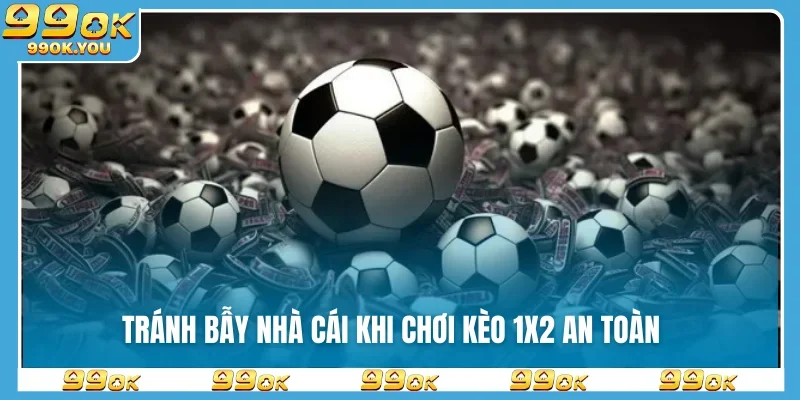 Tránh bẫy nhà cái khi chơi kèo 1x2 an toàn
